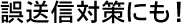 誤送信対策にも！