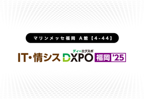 第1回 IT・情シスDXPO【福岡’25】出展のお知らせ：10月30日（木）～31日（金）【マリンメッセ福岡】