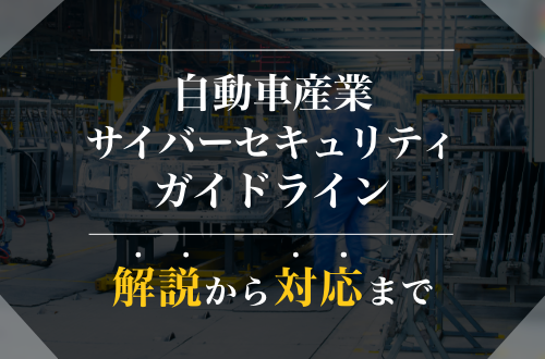 「自動車産業サイバーセキュリティガイドライン」の解説から対策まで