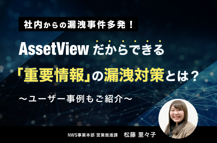 AssetViewだから出来る『重要情報』の漏洩対策とは？