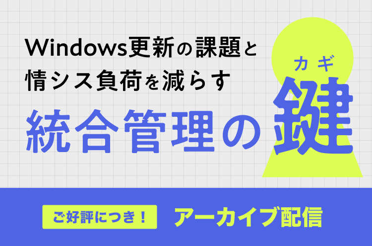 Windows更新の課題と情シス負荷を減らす“統合管理の鍵”