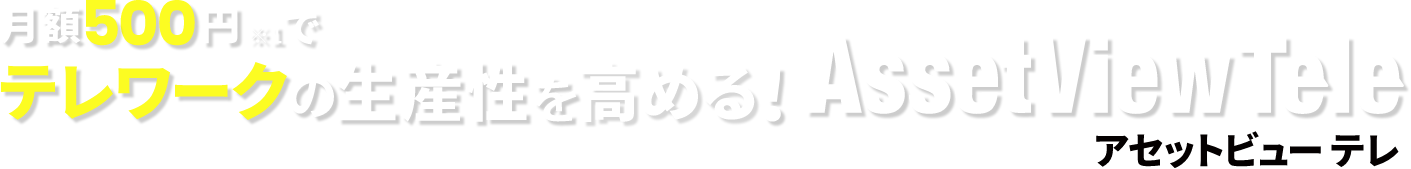 月額500円※1でテレワークの生産性を高める!AssetViewTele アセットビューテレ
