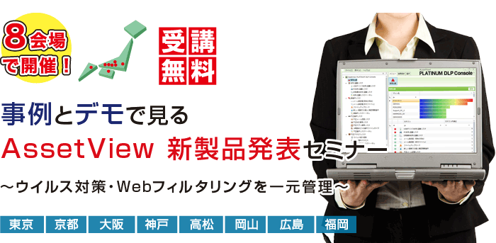 「AssetView PLATINUM DLP」ではじめる統合的情報漏洩対策と新製品発表セミナー
