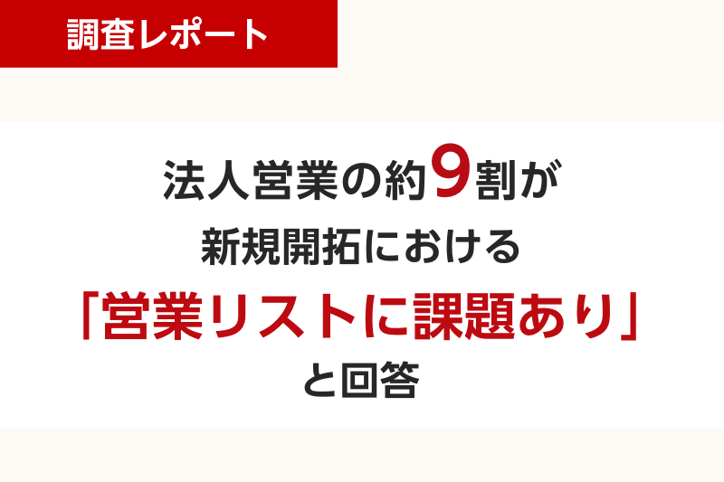 法人営業の約9割が新規開拓における「営業リストに課題あり」と回答。「売上につながらないリストが多い」「新規開拓先のリスト数が不足している」との声多数