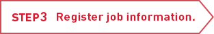 STEP3 Register job information.