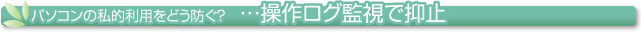 パソコンの私的利用をどう防ぐ？操作ログ監視で抑止