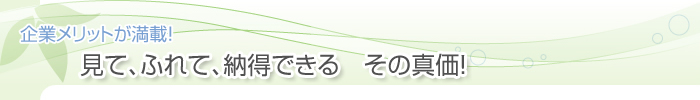 企業メリットが満載！見て、ふれて、納得できる その真価！