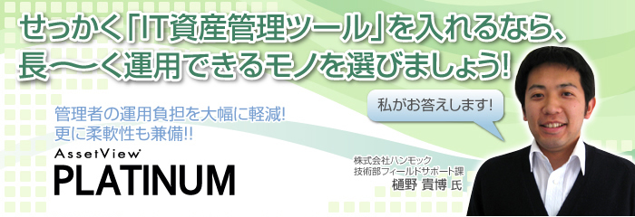 せっかく「IT資産管理ツール」を入れるなら、長～く運用できるモノを選びましょう！/AssetView PLATINUM