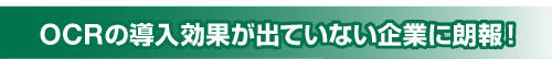 OCRの導入効果が出ていない企業に朗報！