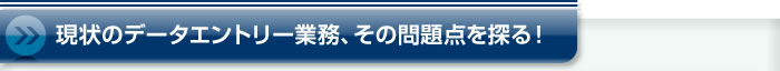 現状のデータエントリー業務、その問題点を探る！