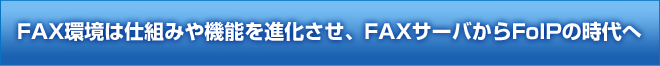 FAX環境は仕組みや機能を進化させ、FAXサーバーからFoIPの時代へ