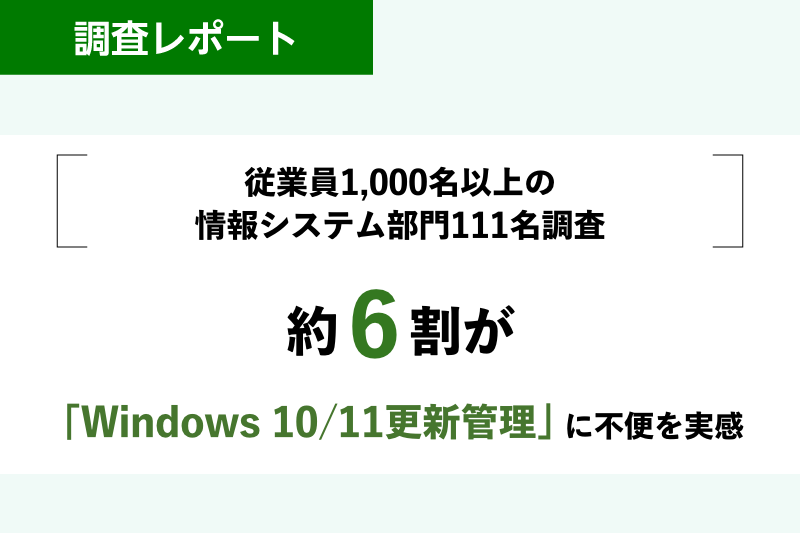 従業員1,000名以上の情報システム部門の約6割が不便を実感〜Windows 10/11 更新管理 実態調査〜